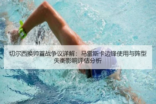 切尔西换帅首战争议详解：马雷斯卡边锋使用与阵型失衡影响评估分析